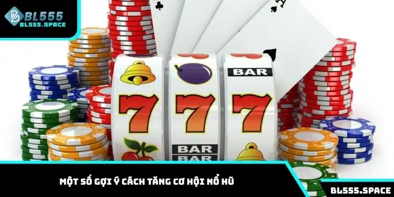 Nổ Hũ 2 Một số gợi ý cách tăng cơ hội nổ hũ